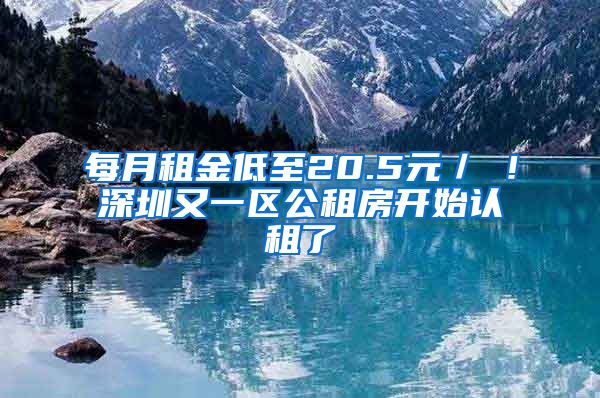 每月租金低至20.5元／㎡！深圳又一区公租房开始认租了