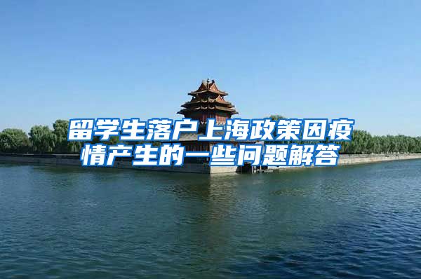 留学生落户上海政策因疫情产生的一些问题解答