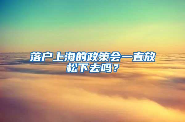 落户上海的政策会一直放松下去吗?