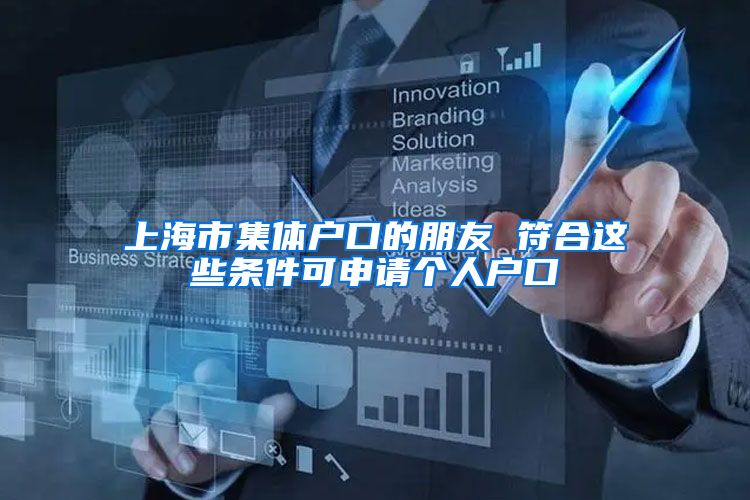 上海市集体户口的朋友 符合这些条件可申请个人户口