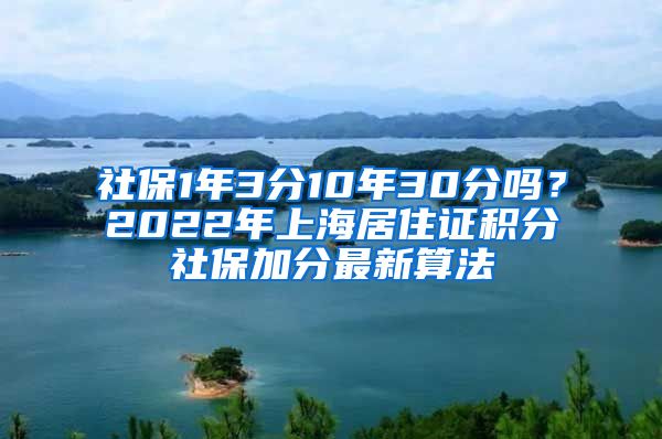 社保1年3分10年30分吗？2022年上海居住证积分社保加分最新算法