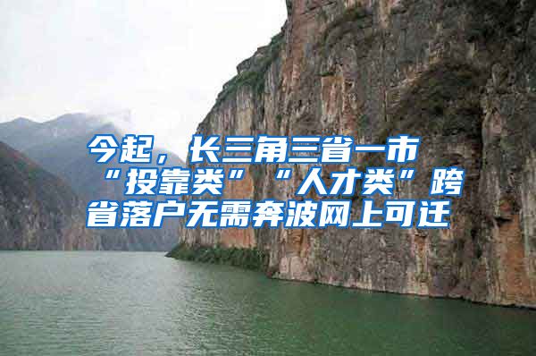 今起，长三角三省一市“投靠类”“人才类”跨省落户无需奔波网上可迁