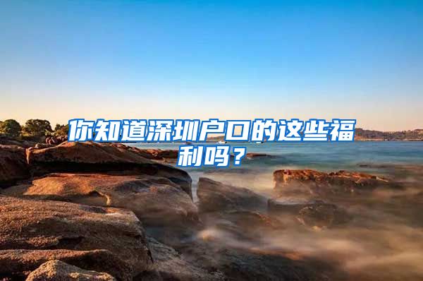 你知道深圳户口的这些福利吗？