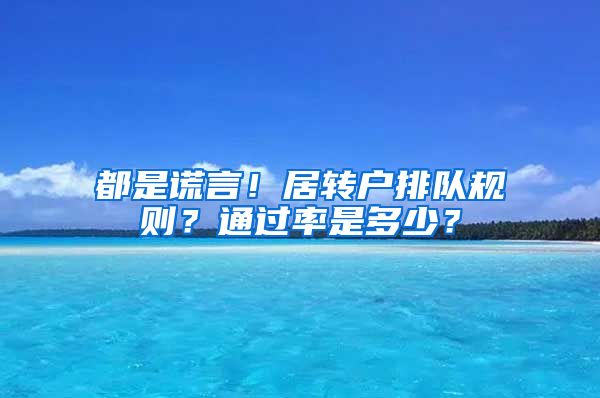 都是谎言！居转户排队规则？通过率是多少？