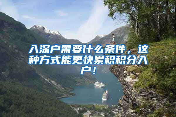 入深户需要什么条件，这种方式能更快累积积分入户！