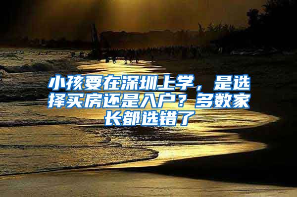 小孩要在深圳上学，是选择买房还是入户？多数家长都选错了