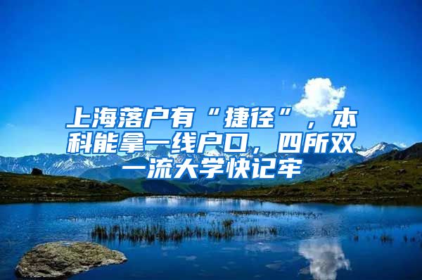 上海落户有“捷径”，本科能拿一线户口，四所双一流大学快记牢