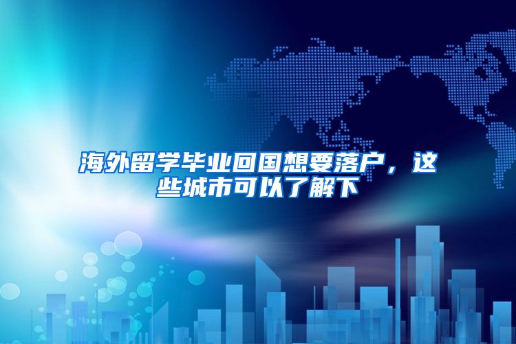 海外留学毕业回国想要落户，这些城市可以了解下