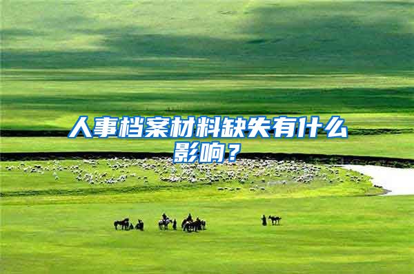 人事档案材料缺失有什么影响？
