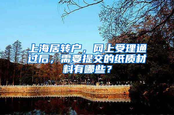 上海居转户,网上受理通过后,需要提交的纸质材料有哪些?