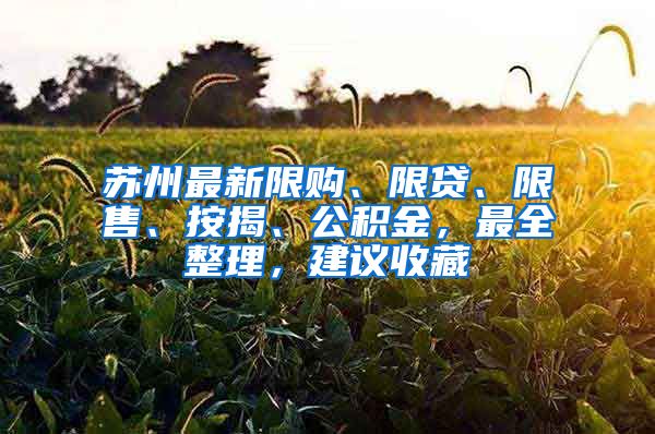 苏州最新限购、限贷、限售、按揭、公积金，最全整理，建议收藏