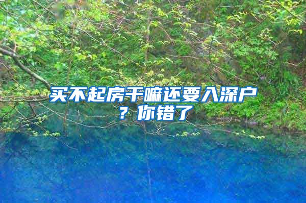 买不起房干嘛还要入深户？你错了