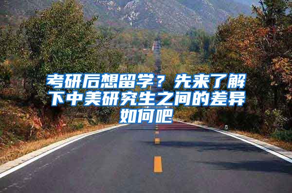考研后想留学？先来了解下中美研究生之间的差异如何吧