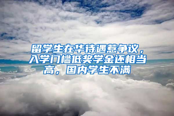 留学生在华待遇惹争议，入学门槛低奖学金还相当高，国内学生不满
