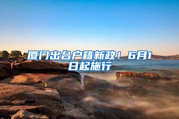 厦门出台户籍新政！6月1日起施行