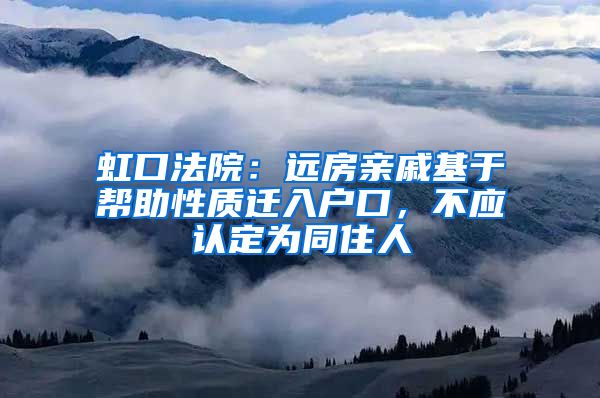 虹口法院：远房亲戚基于帮助性质迁入户口，不应认定为同住人