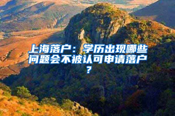 上海落户：学历出现哪些问题会不被认可申请落户？