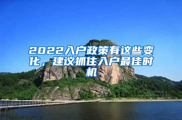 2022入户政策有这些变化,建议抓住入户最佳时机