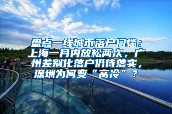 盘点一线城市落户门槛：上海一月内放松两次，广州差别化落户仍待落实，深圳为何变“高冷”？