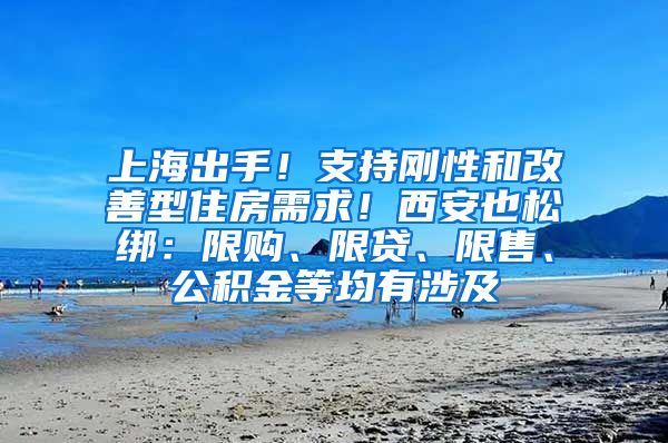 上海出手！支持刚性和改善型住房需求！西安也松绑：限购、限贷、限售、公积金等均有涉及