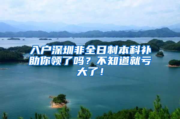 入户深圳非全日制本科补助你领了吗?不知道就亏大了!