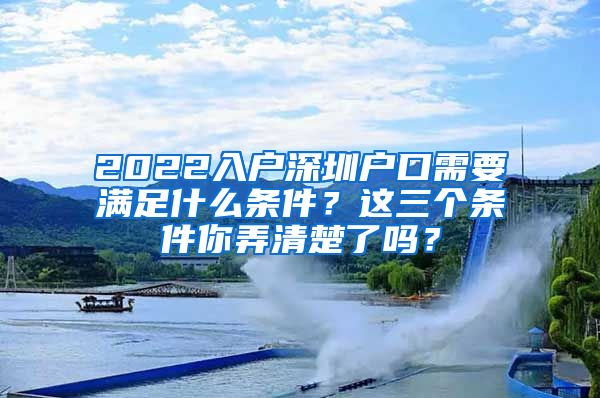2022入户深圳户口需要满足什么条件?这三个条件你弄清楚了吗?