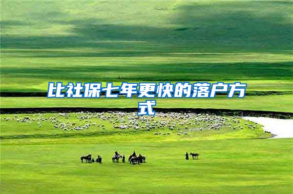 比社保七年更快的落户方式