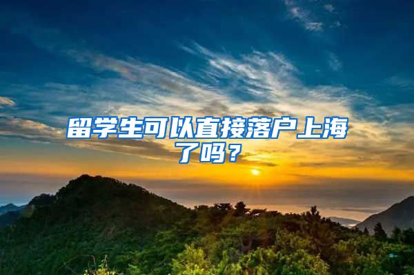 留学生可以直接落户上海了吗?