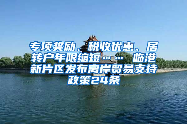 专项奖励、税收优惠、居转户年限缩短…… 临港新片区发布离岸贸易支持政策24条
