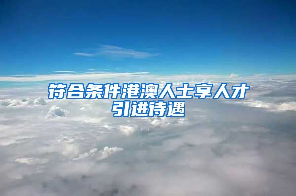 符合条件港澳人士享人才引进待遇