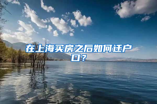 在上海买房之后如何迁户口？
