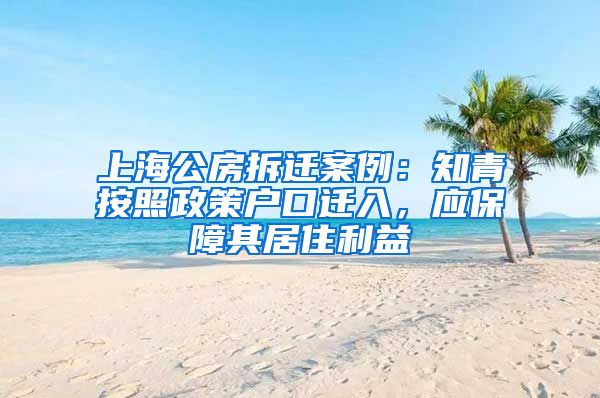 上海公房拆迁案例：知青按照政策户口迁入，应保障其居住利益