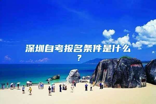 深圳自考报名条件是什么?
