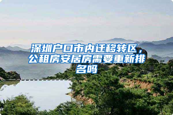 深圳户口市内迁移转区,公租房安居房需要重新排名吗