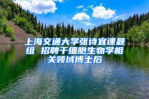 上海交通大学张诗宜课题组 招聘干细胞生物学相关领域博士后