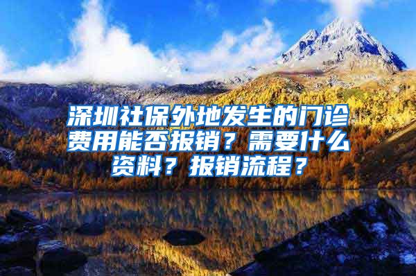 深圳社保外地发生的门诊费用能否报销？需要什么资料？报销流程？