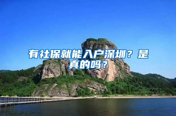 有社保就能入户深圳?是真的吗?