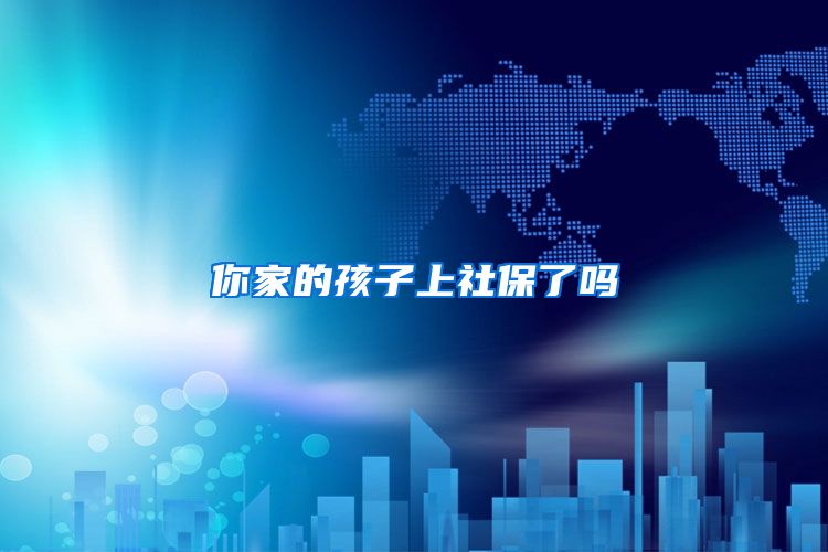你家的孩子上社保了吗