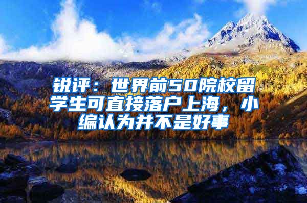 锐评：世界前50院校留学生可直接落户上海，小编认为并不是好事