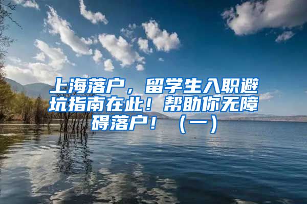 上海落户，留学生入职避坑指南在此！帮助你无障碍落户！（一）
