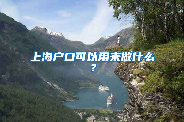 上海户口可以用来做什么?