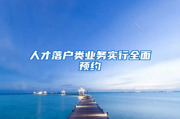 人才落户类业务实行全面预约