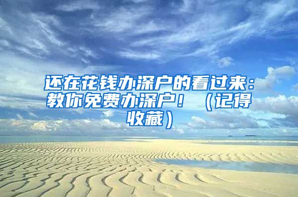 还在花钱办深户的看过来:教你免费办深户!(记得收藏)