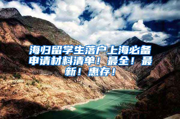海归留学生落户上海必备申请材料清单!最全!最新!惠存!