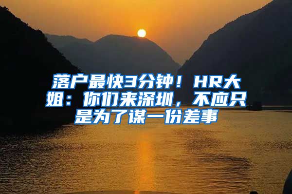 落户最快3分钟！HR大姐：你们来深圳，不应只是为了谋一份差事