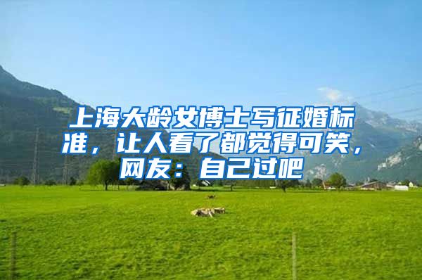 上海大龄女博士写征婚标准，让人看了都觉得可笑，网友：自己过吧