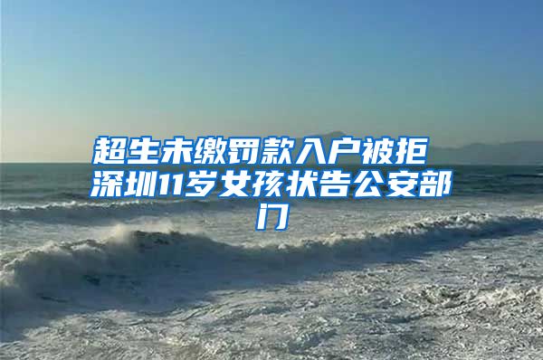 超生未缴罚款入户被拒 深圳11岁女孩状告公安部门