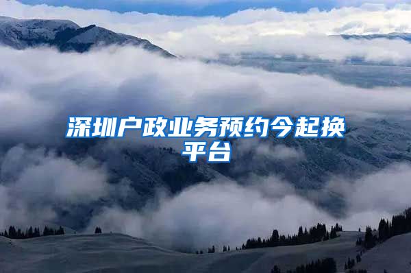 深圳户政业务预约今起换平台