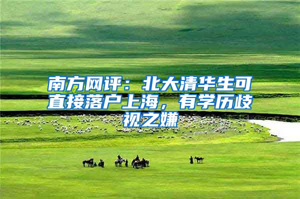 南方网评:北大清华生可直接落户上海,有学历歧视之嫌