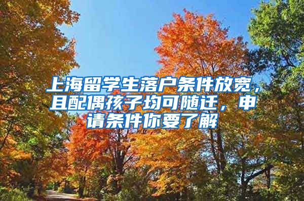 上海留学生落户条件放宽,且配偶孩子均可随迁,申请条件你要了解